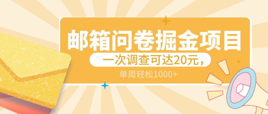 邮箱问卷掘金项目，单次调查最高20元，矩阵操作轻松日入1000+-网赚项目资源库