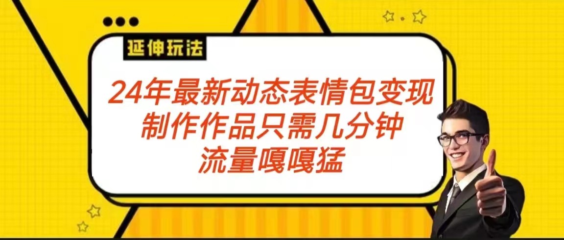 2024年最新动态表情变现教程：从制作到变现的保姆级指南-网赚项目资源库