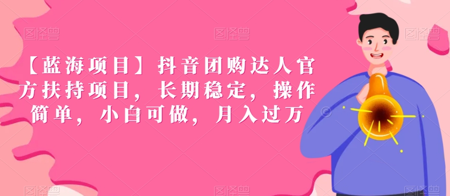 【抖音团购达人扶持项目】蓝海市场，月入过万，官方支持，简单操作-网赚项目资源库