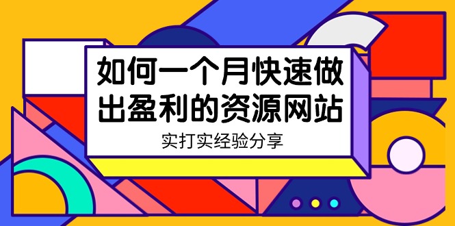 快速打造盈利资源网站：18节实战经验，一个月内实现盈利-网赚项目资源库