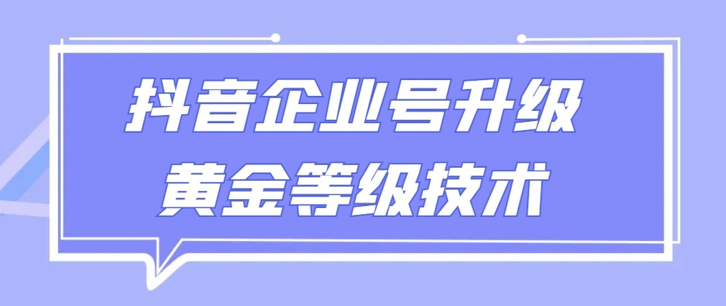 【全网首发】抖音企业号升级黄金等级技术，单次交易最高可达50到100元-网赚项目资源库