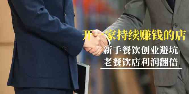 新手必看：如何开设一家持续盈利的餐饮店（小白创业指南，老店利润翻倍技巧）-网赚项目资源库