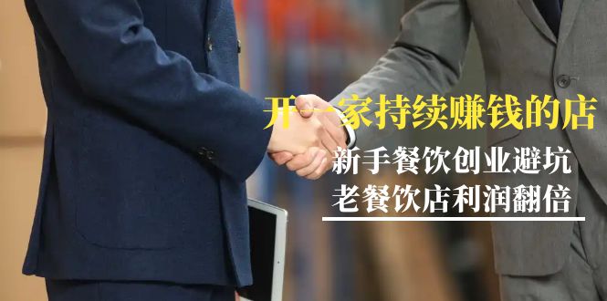 新手必看：如何开设一家持续盈利的餐饮店，避开创业陷阱，让老店利润翻倍！99节无水印教程-网赚项目资源库