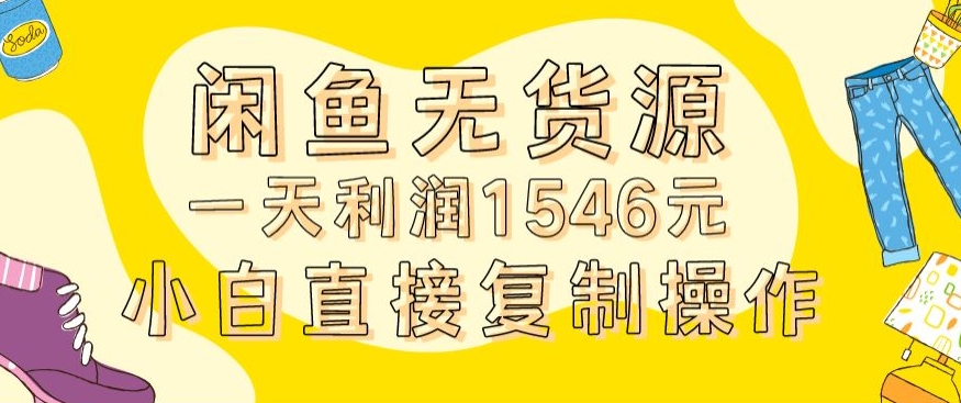 无货源模式，一天赚1546元！闲鱼日入2980实操教程-网赚项目资源库