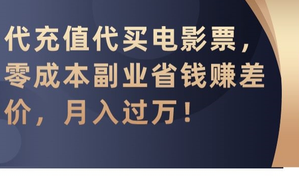 代充电影票零成本副业，月入过万-网赚项目资源库