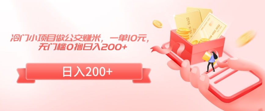 冷门小项目日赚200+，公交赚钱无门槛-网赚项目资源库