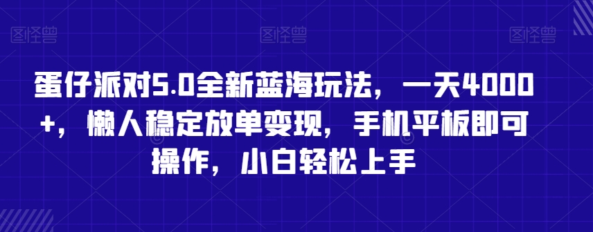 蛋仔派对5.0：全新蓝海玩法，日赚4000+，懒人稳定放单，手机平板操作，小白轻松上手-网赚项目资源库