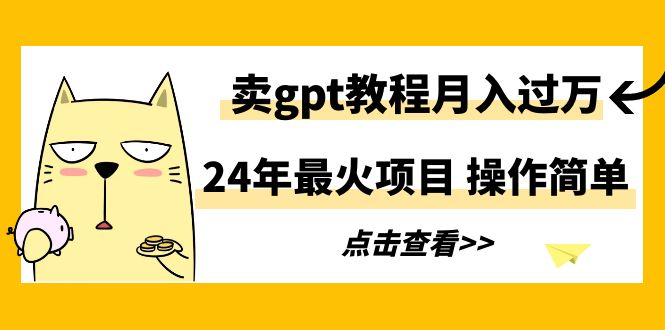24年热门项目：月入过万的GPT教程，操作简便-网赚项目资源库