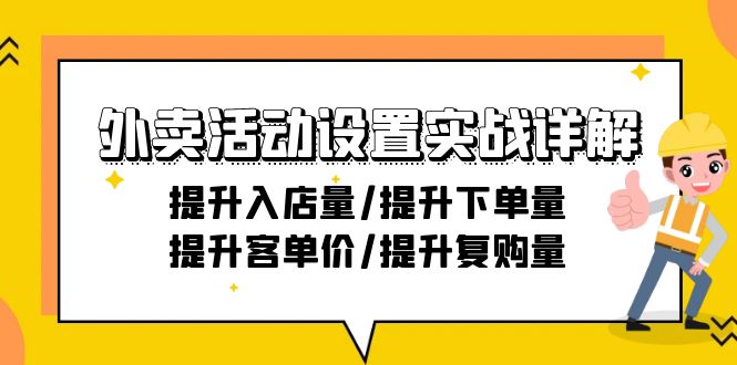 外卖活动设置实战：提升入店量、下单量、客单价、复购率-21节详解-网赚项目资源库