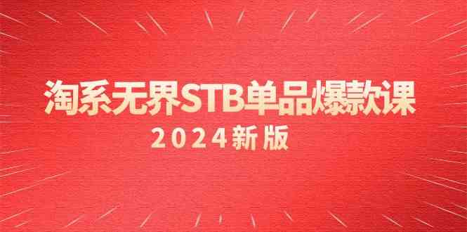 淘系无界STB单品爆款课（2024）付费带动免费的核心逻辑，关键词推广/精准人群的核心-网赚项目资源库