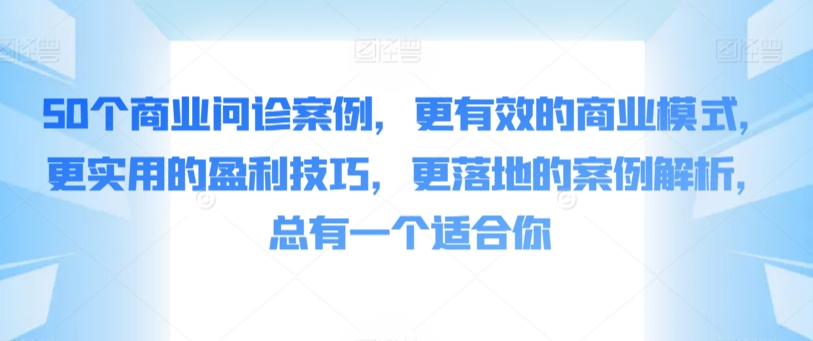 50个商业案例解析：高效商业模式、盈利技巧与落地实践-网赚项目资源库