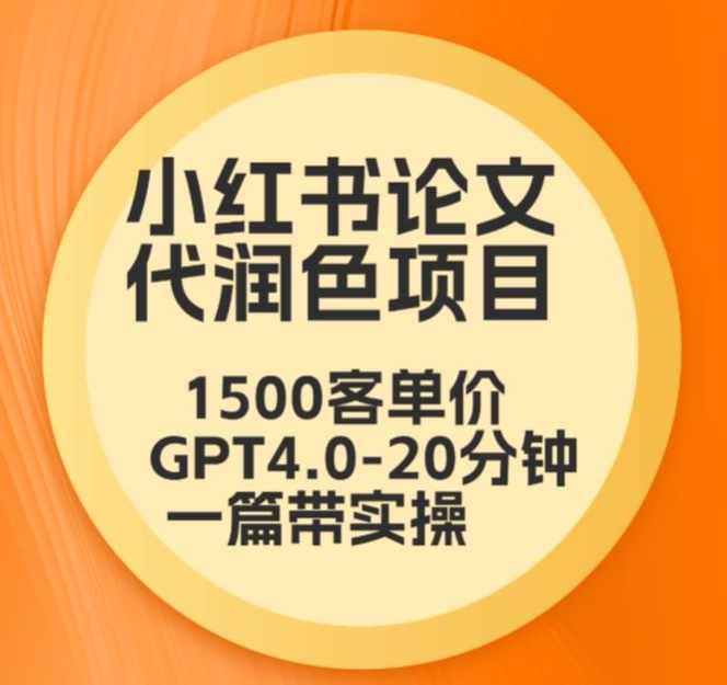 毕业季小红书论文润色服务,本科1500元,专科1200元,高客单价GPT4.0助你20分钟完成一篇带实操的论文-网赚项目资源库