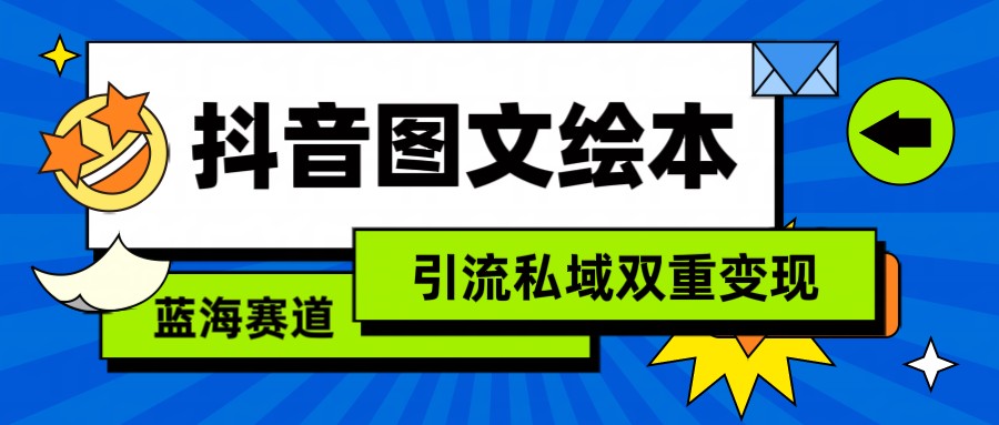 抖音图文绘本，蓝海赛道，引流私域双重变现-网赚项目资源库