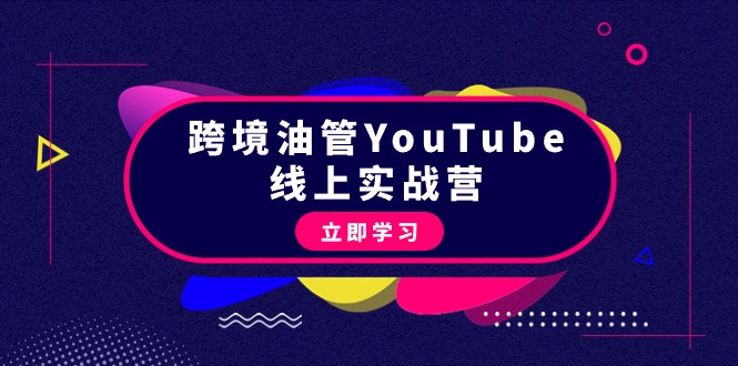 跨境油管YouTube线上营:45节实战课程,从理论到实操到赚钱-网赚项目资源库