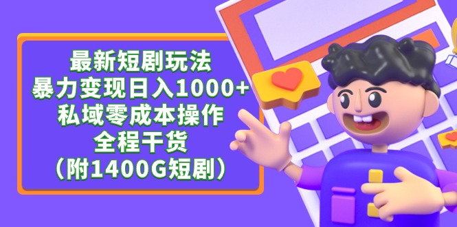 最新短剧变现技巧：日入1000+私域零成本操作，附1400G短剧教程-网赚项目资源库
