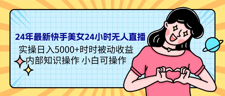 24小时快手美女直播实操：日入5000+，内部技巧揭秘-网赚项目资源库