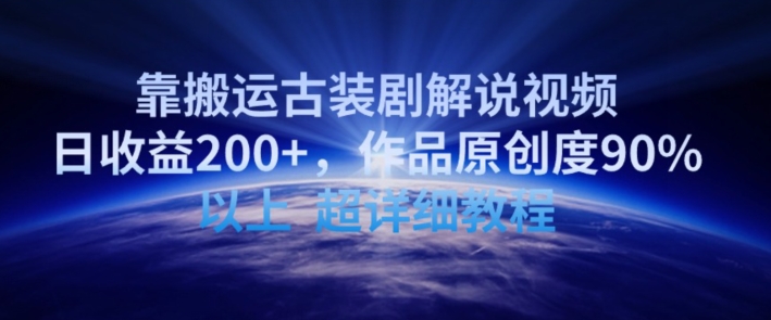 揭秘：日赚200+的古装剧解说视频搬运教程，原创度高达90%-网赚项目资源库