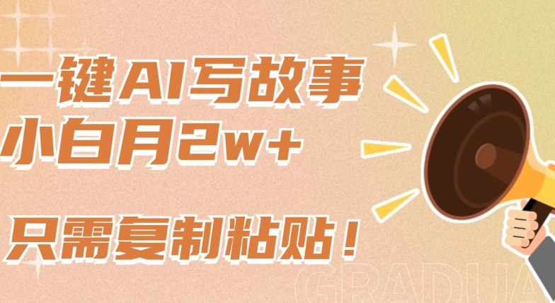 一键AI写故事，新赛道新玩法，复制粘贴月入2w+-网赚项目资源库