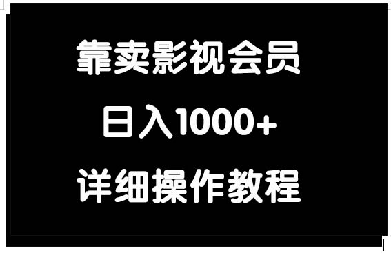 日入1000+：揭秘影视会员销售秘籍-网赚项目资源库
