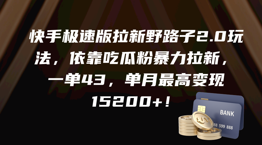 快手极速版拉新策略：吃瓜粉助力，单笔收益43元，月入最高可达...-网赚项目资源库