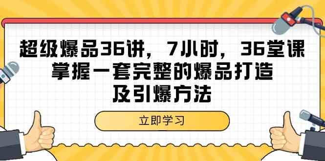 7小时掌握爆品打造与引爆技巧：36讲超级课程-网赚项目资源库