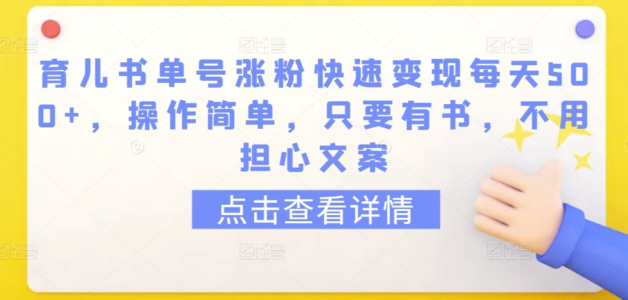 育儿书单号涨粉秘籍:简单操作,每天500+粉丝,只需书籍,文案无忧-网赚项目资源库
