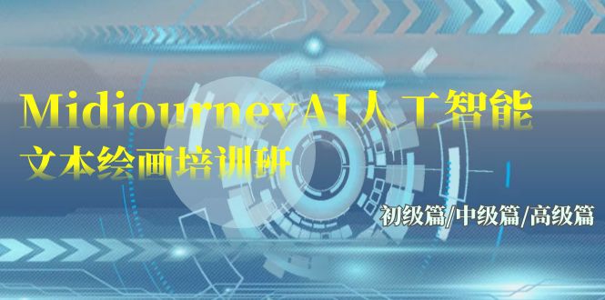 Midjourney AI人工智能文本绘画培训班：初级篇、中级篇、高级篇（共17节）-网赚项目资源库
