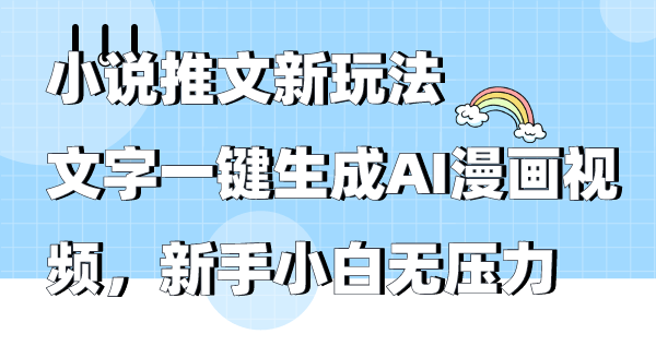 新玩法小说推文：文字一键生成AI漫画视频，新手小白轻松上手-网赚项目资源库