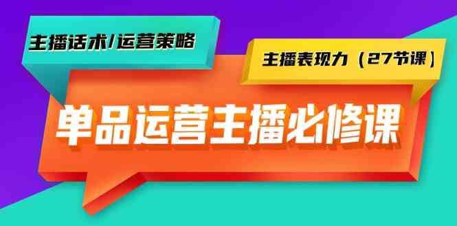 主播话术、运营策略与表现力提升：27节实操课程-网赚项目资源库