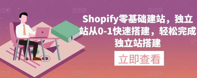 Shopify零基础建站指南：快速搭建独立站，从0到1轻松完成-网赚项目资源库