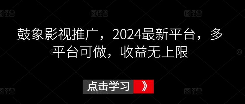 2024年鼓象影视推广，多平台收益无上限-网赚项目资源库
