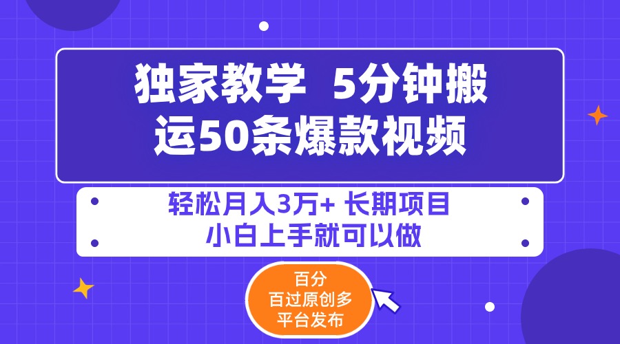 5分钟搬运50条爆款视频，百分百原创，多平台发布，轻松月入3万+ 长期收益-网赚项目资源库