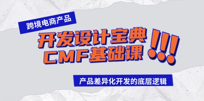 跨境电商产品开发设计宝典:CMF基础课揭秘产品差异化开发底层逻辑-网赚项目资源库