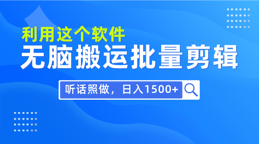 每天30分钟，0基础用软件无脑批量剪辑，日入1500+-网赚项目资源库