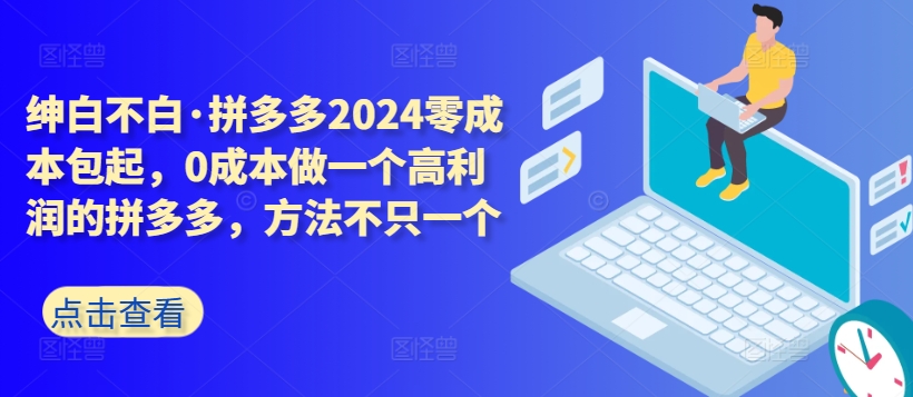 拼多多2024零成本创业指南：0成本打造高利润店铺，多方法助力成功-网赚项目资源库