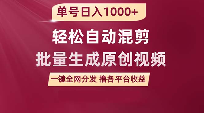 单号日入1000+，用软件轻松自动混剪批量生成原创视频，一键全网分发-网赚项目资源库