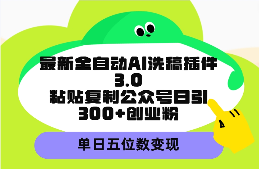 全自动AI洗稿插件3.0：日引300+创业粉，单日五位数变现-网赚项目资源库