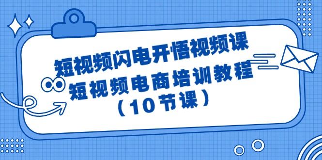 闪电开悟短视频电商培训教程（10节课程）-网赚项目资源库