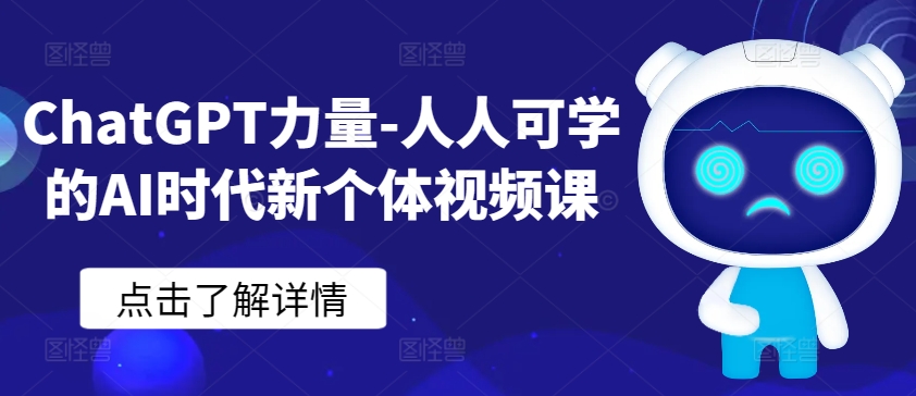 AI时代新个体：人人可学的ChatGPT力量视频课程-网赚项目资源库