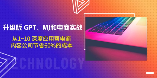 升级版GPT、MJ和电商实战:1~10深度应用,助力内容公司节省60%成本-网赚项目资源库