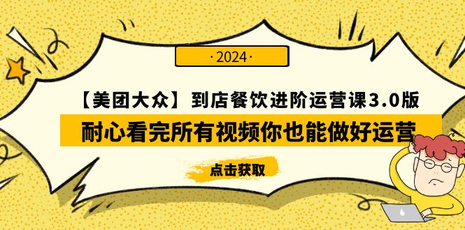 美团-大众到店餐饮进阶运营课3.0版：耐心观看视频，掌握运营技巧-网赚项目资源库