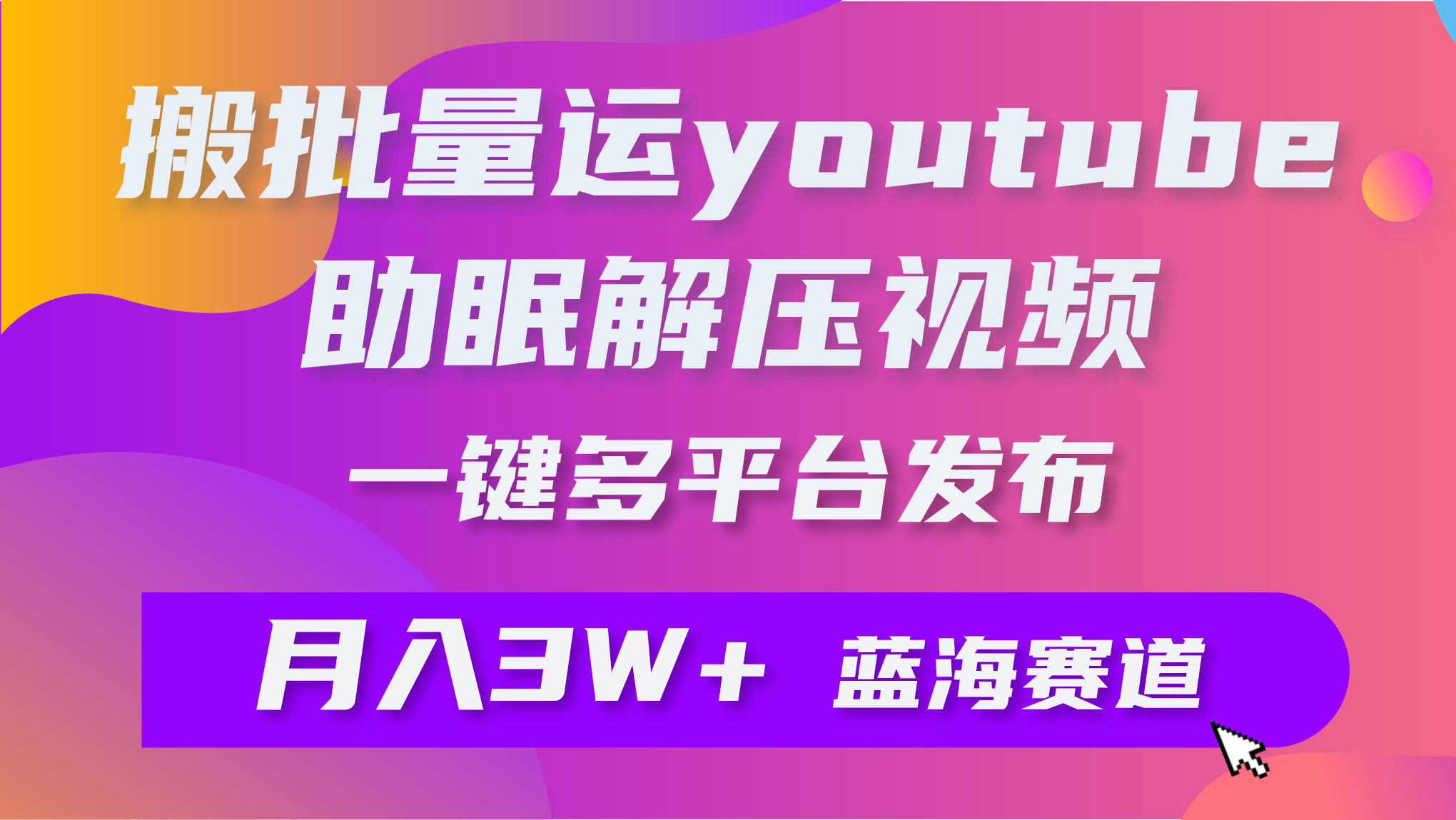 批量搬运YouTube解压助眠视频，一键多平台发布月入2W+-网赚项目资源库