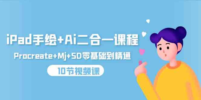 iPad手绘与AI二合一课程,Procreate+Mj+SD零基础到精通(25节视频课)-网赚项目资源库