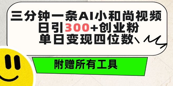 AI小和尚视频日引300+创业粉，单日变现四位数，附赠免费工具-网赚项目资源库