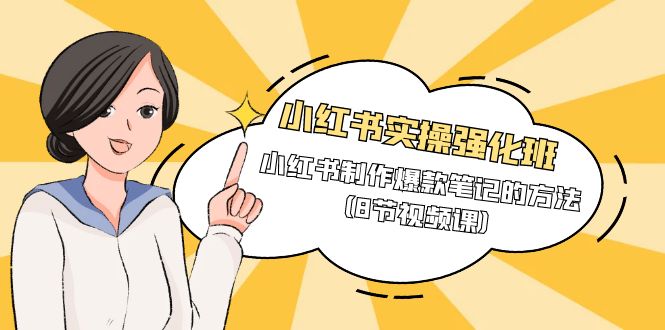 小红书爆款笔记制作实操强化班（8节视频课程）-网赚项目资源库