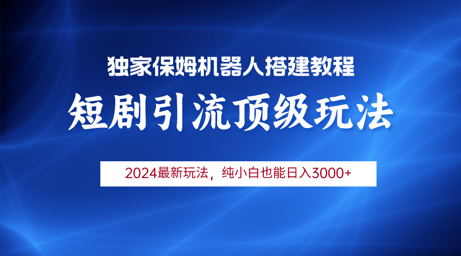 2024短剧引流机器人：小白月入3000+攻略-网赚项目资源库