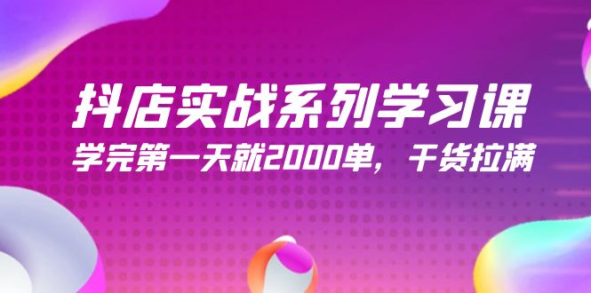 抖店实战系列课程，首日2000单爆单秘诀（245节精讲）-网赚项目资源库