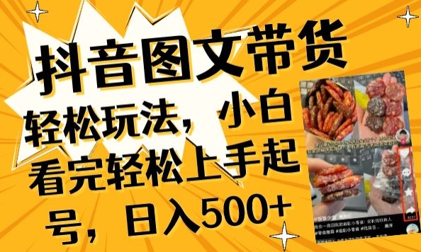 抖音图文带货过时？揭秘起号技巧，小白轻松日入500+-网赚项目资源库