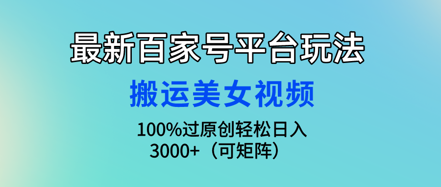 20240408090045-6613b23d9429f.png 最新百家号平台玩法,搬运美女视频100%过原创大揭秘,轻松日入3000+(可…