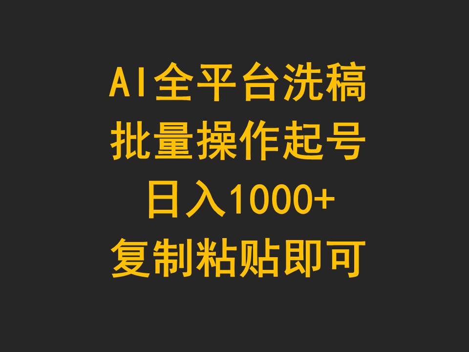 AI全平台洗稿，批量操作日入1000+，轻松复制粘贴-网赚项目资源库